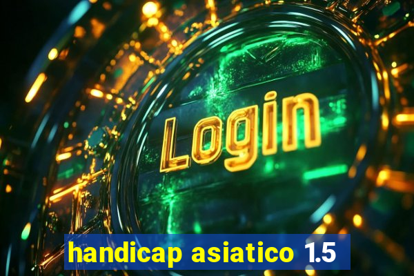 handicap asiatico 1.5